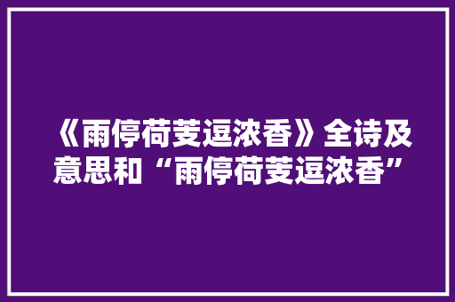 《雨停荷芰逗浓香》全诗及意思和“雨停荷芰逗浓香”的拼音注释