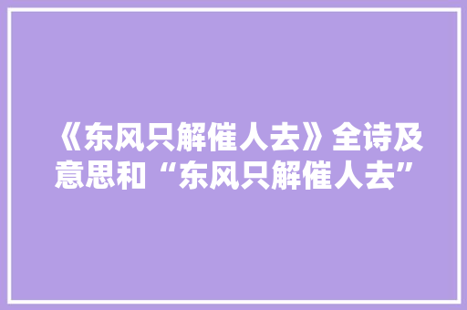 《东风只解催人去》全诗及意思和“东风只解催人去”的拼音注释