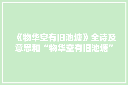 《物华空有旧池塘》全诗及意思和“物华空有旧池塘”的拼音注释