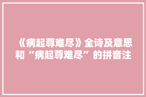 《病起尊难尽》全诗及意思和“病起尊难尽”的拼音注释