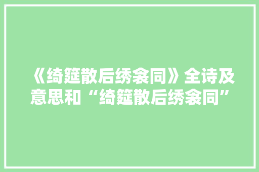 《绮筵散后绣衾同》全诗及意思和“绮筵散后绣衾同”的拼音注释