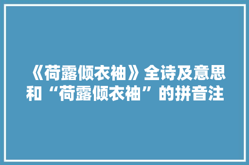 《荷露倾衣袖》全诗及意思和“荷露倾衣袖”的拼音注释