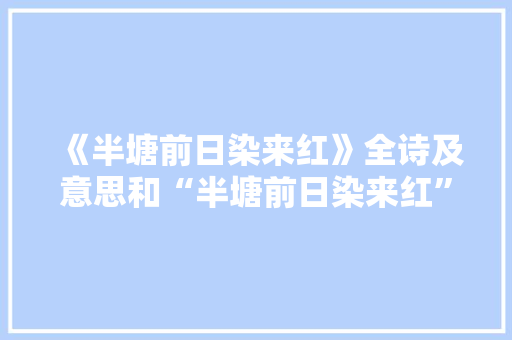 《半塘前日染来红》全诗及意思和“半塘前日染来红”的拼音注释