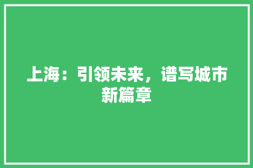 上海：引领未来，谱写城市新篇章