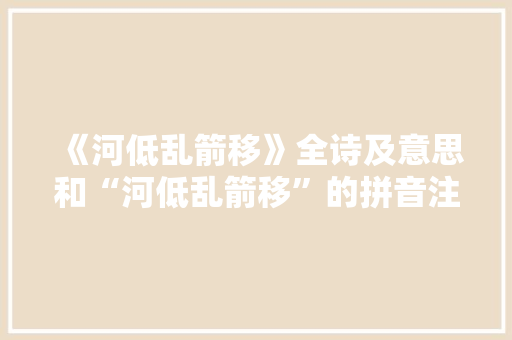 《河低乱箭移》全诗及意思和“河低乱箭移”的拼音注释