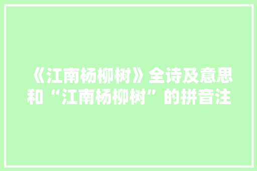 《江南杨柳树》全诗及意思和“江南杨柳树”的拼音注释