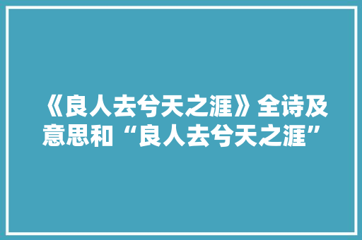 《良人去兮天之涯》全诗及意思和“良人去兮天之涯”的拼音注释