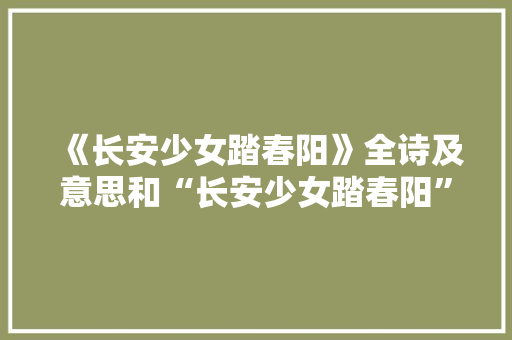 《长安少女踏春阳》全诗及意思和“长安少女踏春阳”的拼音注释 诗词鉴赏
