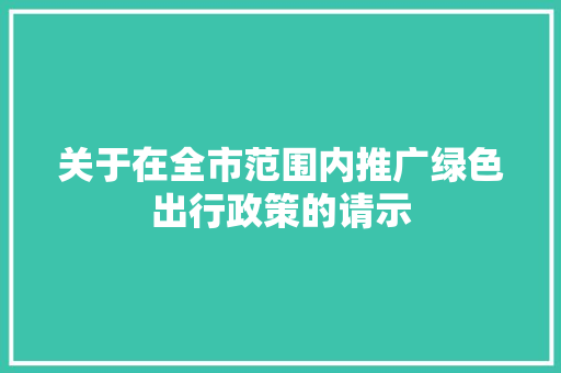 关于在全市范围内推广绿色出行政策的请示