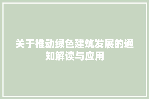 关于推动绿色建筑发展的通知解读与应用