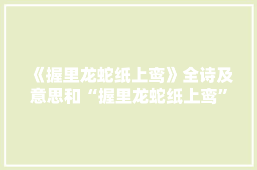 《握里龙蛇纸上鸾》全诗及意思和“握里龙蛇纸上鸾”的拼音注释