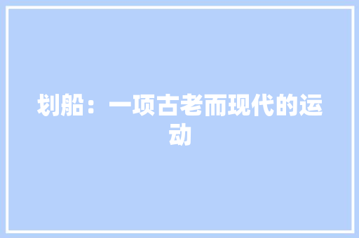 划船：一项古老而现代的运动