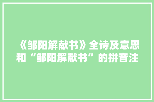 《邹阳解献书》全诗及意思和“邹阳解献书”的拼音注释