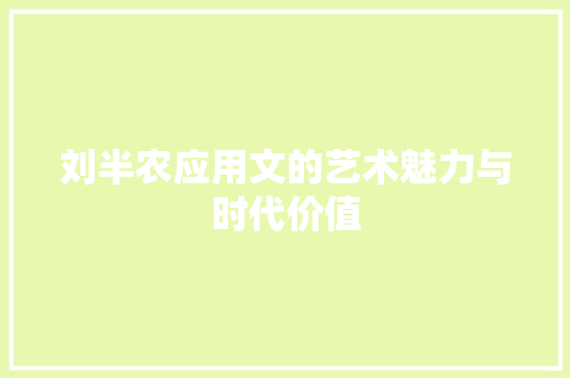刘半农应用文的艺术魅力与时代价值
