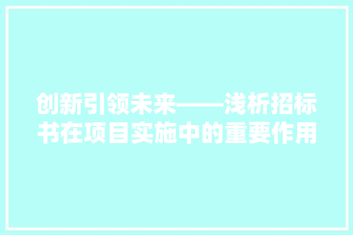 创新引领未来——浅析招标书在项目实施中的重要作用