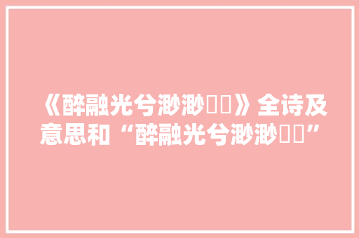 《醉融光兮渺渺瀰瀰》全诗及意思和“醉融光兮渺渺瀰瀰”的拼音注释