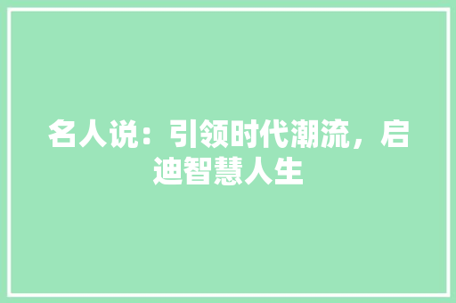 名人说：引领时代潮流，启迪智慧人生