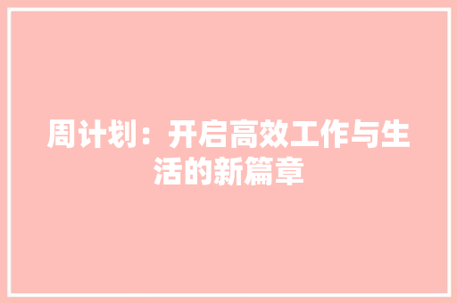 周计划：开启高效工作与生活的新篇章
