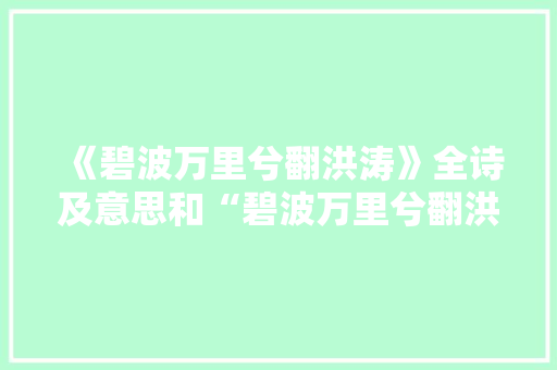 《碧波万里兮翻洪涛》全诗及意思和“碧波万里兮翻洪涛”的拼音注释