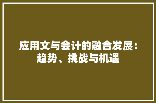 应用文与会计的融合发展：趋势、挑战与机遇