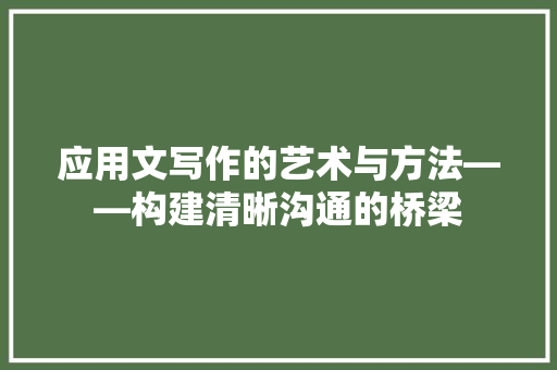 应用文写作的艺术与方法——构建清晰沟通的桥梁