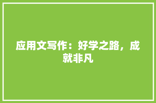 应用文写作：好学之路，成就非凡