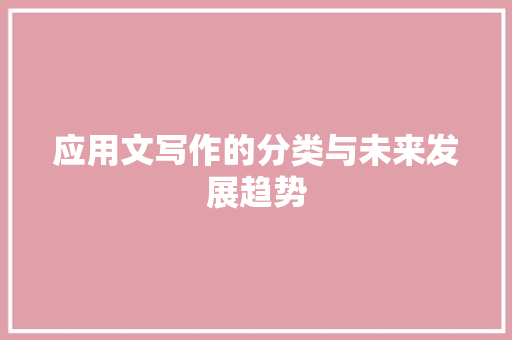 应用文写作的分类与未来发展趋势 应用文