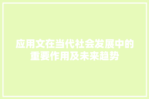 应用文在当代社会发展中的重要作用及未来趋势 应用文