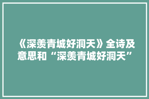 《深羡青城好洞天》全诗及意思和“深羡青城好洞天”的拼音注释