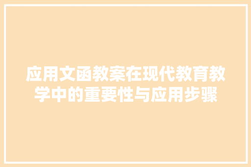 应用文函教案在现代教育教学中的重要性与应用步骤