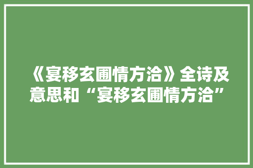 《宴移玄圃情方洽》全诗及意思和“宴移玄圃情方洽”的拼音注释 诗词鉴赏