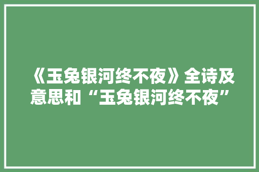 《玉兔银河终不夜》全诗及意思和“玉兔银河终不夜”的拼音注释 诗词鉴赏