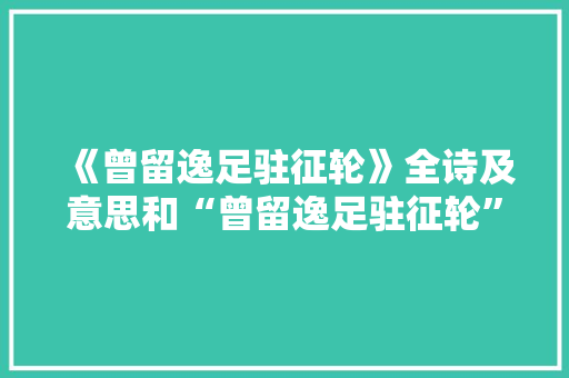 《曾留逸足驻征轮》全诗及意思和“曾留逸足驻征轮”的拼音注释
