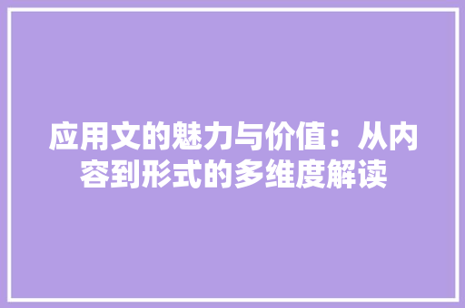 应用文的魅力与价值：从内容到形式的多维度解读