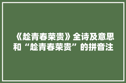 《趁青春荣贵》全诗及意思和“趁青春荣贵”的拼音注释