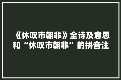 《休叹市朝非》全诗及意思和“休叹市朝非”的拼音注释