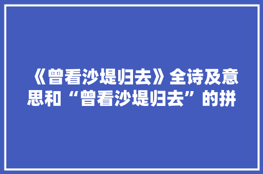 《曾看沙堤归去》全诗及意思和“曾看沙堤归去”的拼音注释