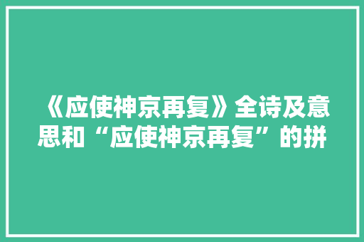《应使神京再复》全诗及意思和“应使神京再复”的拼音注释 诗词鉴赏