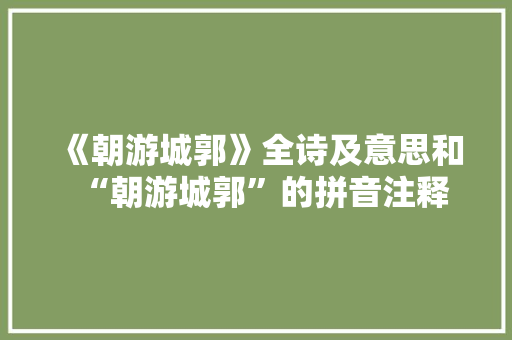 《朝游城郭》全诗及意思和“朝游城郭”的拼音注释