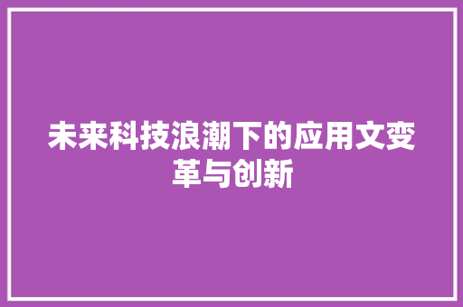 未来科技浪潮下的应用文变革与创新 应用文