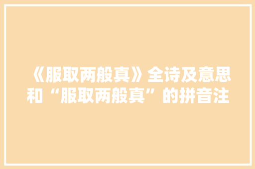 《服取两般真》全诗及意思和“服取两般真”的拼音注释 诗词鉴赏