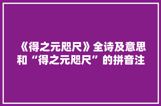 《得之元咫尺》全诗及意思和“得之元咫尺”的拼音注释 诗词鉴赏