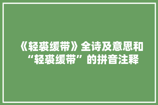 《轻裘缓带》全诗及意思和“轻裘缓带”的拼音注释