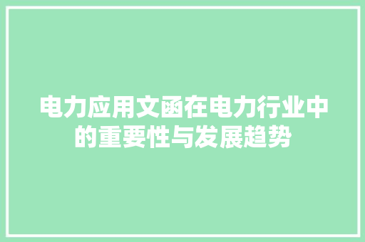 电力应用文函在电力行业中的重要性与发展趋势 应用文