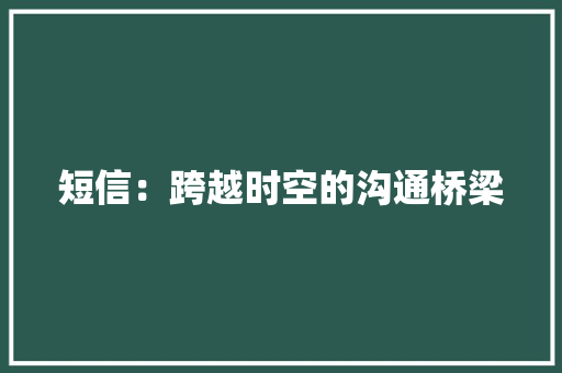 短信：跨越时空的沟通桥梁