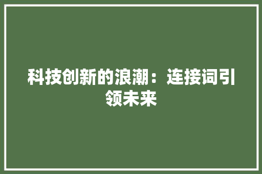 科技创新的浪潮：连接词引领未来 应用文