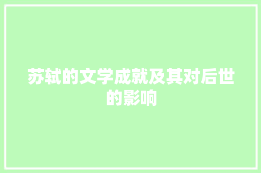 苏轼的文学成就及其对后世的影响 应用文