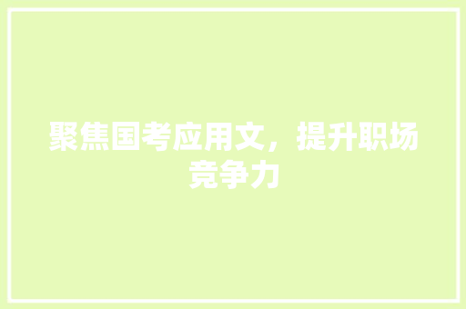 聚焦国考应用文，提升职场竞争力