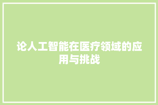 论人工智能在医疗领域的应用与挑战