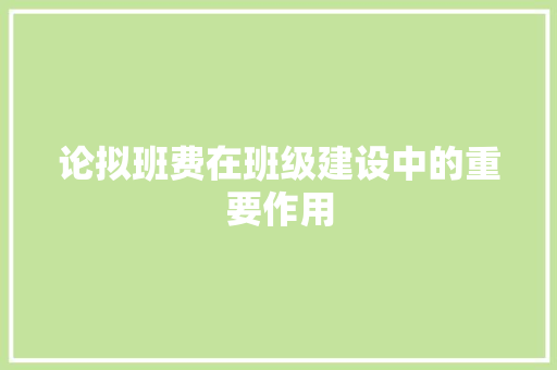 论拟班费在班级建设中的重要作用 应用文